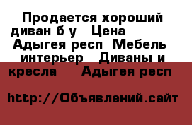 Продается хороший диван б.у › Цена ­ 8 000 - Адыгея респ. Мебель, интерьер » Диваны и кресла   . Адыгея респ.